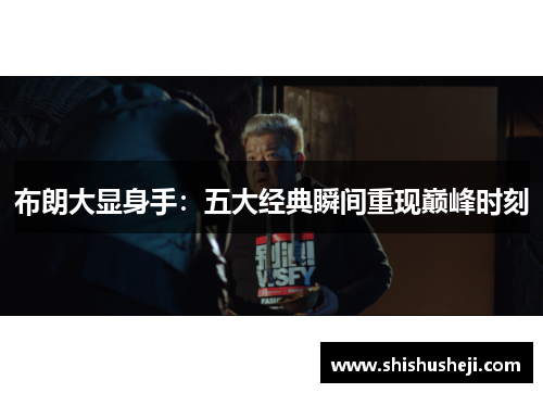 布朗大显身手:五大经典瞬间重现巅峰时刻 布朗大显身手:五大经典瞬间重现巅峰时刻